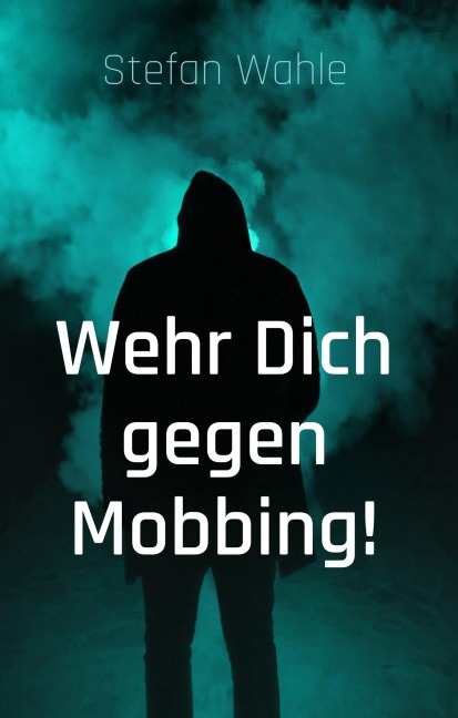 Wehr Dich gegen Mobbing! - Stefan Wahle