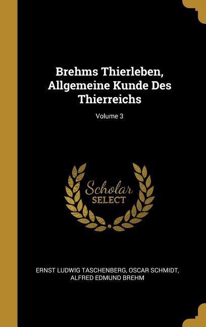Brehms Thierleben, Allgemeine Kunde Des Thierreichs; Volume 3 - Ernst Ludwig Taschenberg, Oscar Schmidt, Alfred Edmund Brehm