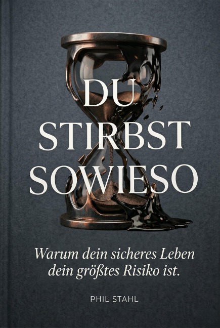 Du stirbst sowieso: Warum der perfekte Moment eine Lüge ist - und wie du ab heute das Steuer übernimmst - Phil Stahl
