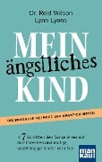 Mein ängstliches Kind. In 7 Schritten den Sorgenkreislauf durchbrechen und mutige, unabhängige Kinder erziehen - Reid Wilson, Lynn Lyons