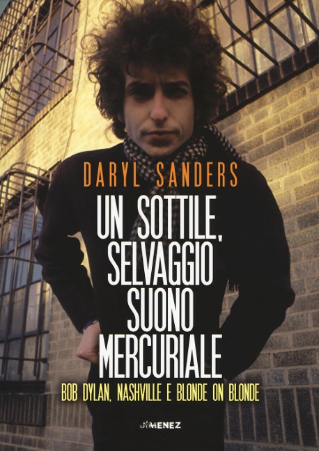 Un sottile selvaggio suono mercuriale. Bob Dylan, Nashville e Blonde on blonde - Daryl Sanders