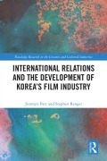 Cover-Bild zum Titel 'International Relations and the Development of Korea's Film Industry' von 'Jimmyn Parc, Stephen Ranger'