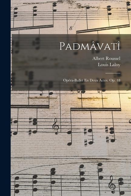 Padmâvatî; Opéra-ballet En Deux Actes. Op. 18 - Albert Roussel
