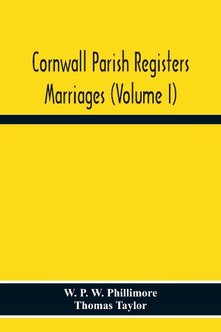 Cornwall Parish Registers. Marriages (Volume I) - W. P. W. Phillimore, Thomas Taylor