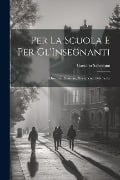 Per La Scuola E Per Gl'Insegnanti: Discorsi, Relazioni, Documenti, Polemiche - Gaetano Salvemini