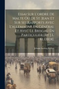 Cover-Bild zum Titel 'Essai Sur L'ordre De Malte Ou De St. Jean Et Sur Ses Rapports Avec L'allemagne En Général Et Avec Le Brisgau En Particulier [By J.L. Klüber].' von 'Johann Ludwig Klüber'