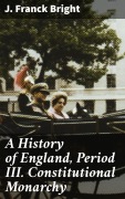 Cover-Bild zum Titel 'A History of England, Period III. Constitutional Monarchy' von 'J. Franck Bright'