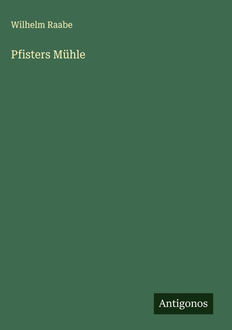 Pfisters Mühle - Wilhelm Raabe
