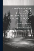 Cover-Bild zum Titel 'La vénérable Mère Marie de l'Incarnation, première supérieure des Ursulines de Québec; supplément à sa correspondance' von 'Eugène Griselle, Mère Marie de l'Incarnation'
