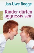Kinder dürfen aggressiv sein - Jan-Uwe Rogge
