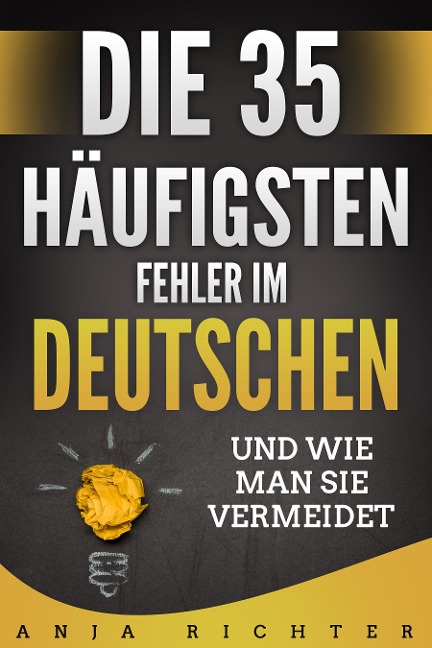 Die 35 häufigsten Fehler im Deutschen und wie man sie vermeidet. - Anja Richter