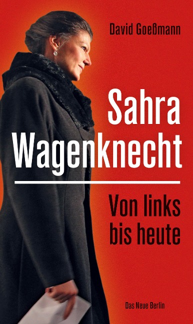 Von links bis heute: Sahra Wagenknecht - David Goeßmann