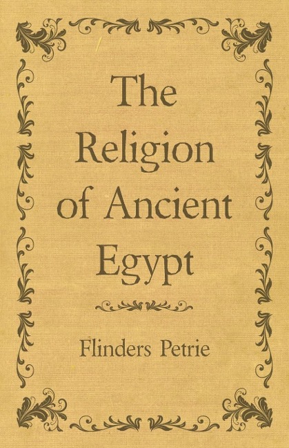 The Religion of Ancient Egypt - Flinders Petrie