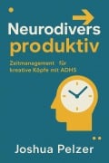 Cover-Bild zum Titel 'Neurodivers produktiv - Zeitmanagement für kreative Köpfe mit ADHS' von 'Joshua Pelzer'