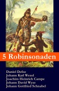 Cover-Bild zum Titel '5 Robinsonaden: Robinson Crusoe + Robinson Krusoe + Robinson der Jüngere + Der schweizerische Robinson + Die Insel Felsenburg (mit zahlreichen Illustrationen)' von 'Daniel Defoe, Johann Karl Wezel, Joachim Heinrich Campe, Johann David Wyss, Johann Gottfried Schnabel'