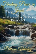 Finding Peace in Jesus: An Encouraging 30 Day Devotional - Patricia Adderley