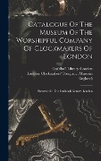Cover-Bild zum Titel 'Catalogue Of The Museum Of The Worshipful Company Of Clockmakers Of London: Preserved In The Guildhall Library, London' von 'England)'