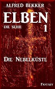 Die Nebelküste: Elben - Die Serie 1 - Alfred Bekker