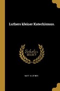 Luthers Kleiner Katechismus. - Martin Luther