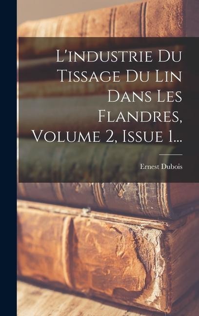 L'industrie Du Tissage Du Lin Dans Les Flandres, Volume 2, Issue 1... - Ernest Dubois