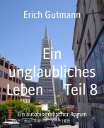 Cover-Bild zum Titel 'Ein unglaubliches Leben Teil 8' von 'Erich Gutmann'