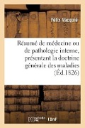 Résumé Complet de Médecine Ou de Pathologie Interne, Présentant La Doctrine Générale Des Maladies - Félix Vacquié