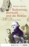 Cover-Bild zum Titel 'Barbarossa, Botticelli und die Beatles' von 'Helge Hesse'