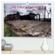 Verlassene Orte - Die Lokomotivwerkstatt (hochwertiger Premium Wandkalender 2026 DIN A2 quer), Kunstdruck in Hochglanz - Sven Gerard