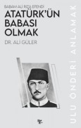Cover-Bild zum Titel 'Babam Ali Riza Efendi Atatürkün Babasi Olmak;Ulu Önderi Anlamak' von 'Ali Güler'
