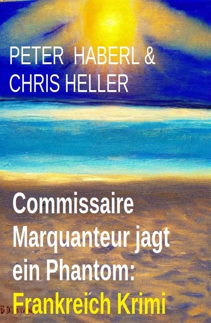 Commissaire Marquanteur jagt ein Phantom: Frankreich Krimi - Peter Haberl, Chris Heller