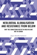 Cover-Bild zum Titel 'Neoliberal Globalisation and Resistance from Below' von 'Jasper Abembia Ayelazuno'