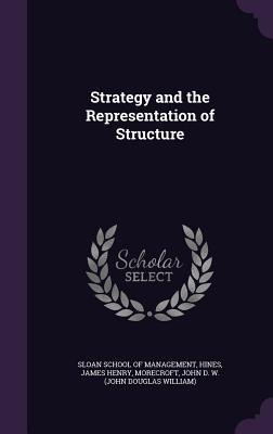 Strategy and the Representation of Structure - James Henry Hines, John D W Morecroft