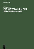 Die Westpolitik der SED 1948/49-1961 - Heike Amos
