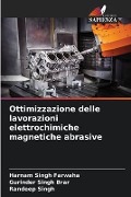 Ottimizzazione delle lavorazioni elettrochimiche magnetiche abrasive - Harnam Singh Farwaha, Gurinder Singh Brar, Randeep Singh