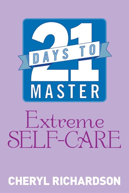21 Days to Master Extreme Self-Care - Cheryl Richardson