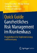 Quick Guide Ganzheitliches Risk Management im Krankenhaus - Stefan Hunziker, Philipp Henrizi, Alexander Hilsbos, Thomas Schneeberger