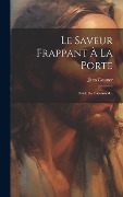 Le Saveur Frappant À La Porte: Trad. De L'allemand... - Jean Gossner