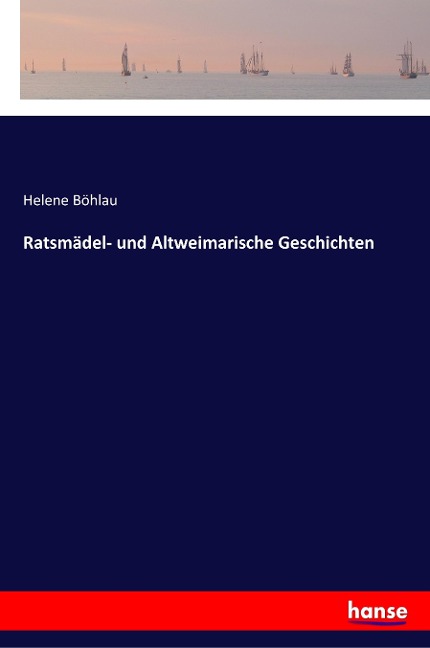 Ratsmädel- und Altweimarische Geschichten - Helene Böhlau