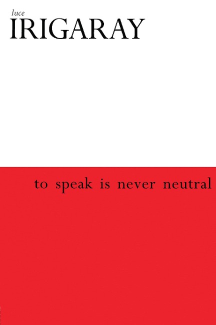 To Speak is Never Neutral - Luce Irigaray
