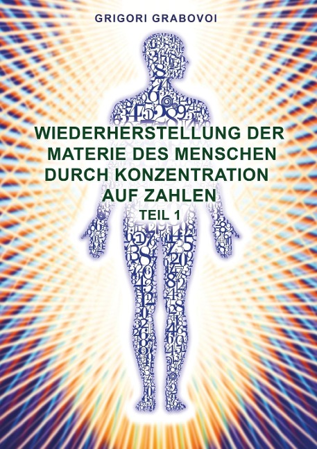 Wiederherstellung der Materie des Menschen durch Konzentration auf Zahlen - Teil 1 - Grigori Grabovoi