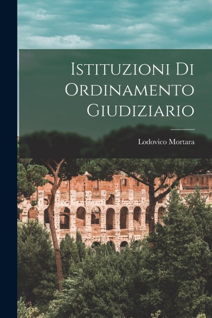 Istituzioni Di Ordinamento Giudiziario - Lodovico Mortara