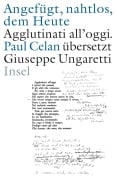 Cover-Bild zum Titel '»Angefügt, nahtlos, dem Heute« / »Agglutinati all'oggi«. Paul Celan übersetzt Giuseppe Ungaretti' von 'Paul Celan, Giuseppe Ungaretti'