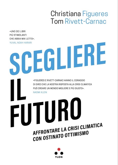 Scegliere il futuro. Affrontare la crisi climatica con ostinato ottimismo - Christiana Figueres, Tom Rivett-Carnac