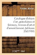 Catalogue d'Objets d'Art, Porcelaines Et Faïences, Bronzes d'Art Et d'Ameublement - Marius Paulme