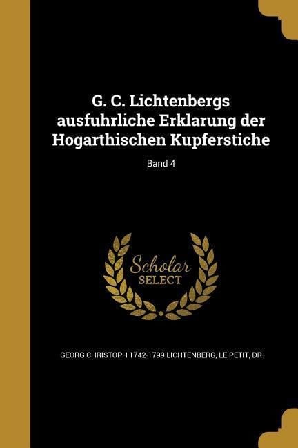 G. C. Lichtenbergs ausführliche Erklärung der Hogarthischen Kupferstiche; Band 4 - Georg Christoph Lichtenberg, Ernst Ludwig Riepenhausen, William Hogarth