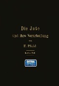 Die Jute und ihre Verarbeitung auf Grund wissenschaftlicher Untersuchungen und praktischer Erfahrungen - E. Pfuhl