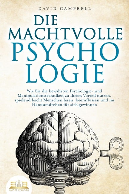 DIE MACHTVOLLE PSYCHOLOGIE: Wie Sie die bewährten Psychologie- und Manipulationstechniken zu Ihrem Vorteil nutzen, spielend leicht Menschen lesen, beeinflussen und im Handumdrehen für sich gewinnen - David Campbell