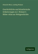 Geschichtliche und künstlerische Erläuterungen zu l. Weisser's Bilder-Atlas zur Weltgeschichte - Heinrich Merz, Ludwig Weisser