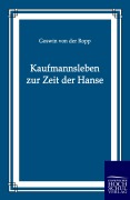 Cover-Bild zum Titel 'Kaufmannsleben zur Zeit der Hanse' von 'Goswin Von Der Ropp'