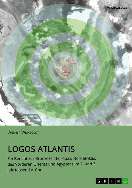 Logos Atlantis. Ein Bericht zur Bronzezeit Europas, Nordafrikas, des Vorderen Orients und Ägyptens im 2. und 3. Jahrtausend v. Chr. - Werner Wickboldt